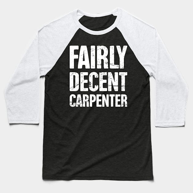 Fairly Decent Carpenter Baseball T-Shirt by MeatMan